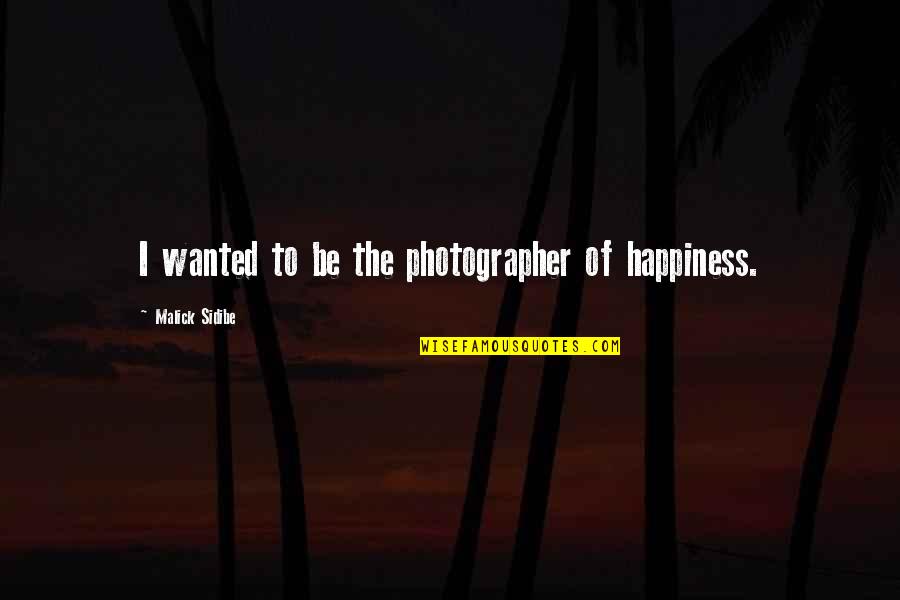 Sharing Lovers Quotes By Malick Sidibe: I wanted to be the photographer of happiness.