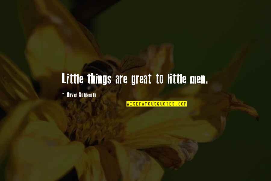 Sharing Lovers Quotes By Oliver Goldsmith: Little things are great to little men.