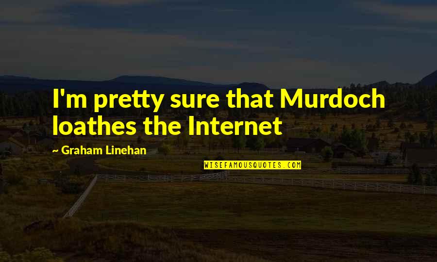 Sharing Meal Quotes By Graham Linehan: I'm pretty sure that Murdoch loathes the Internet Sharing Meal Quotes By Graham Linehan: I'm pretty sure that Murdoch loathes the Internet