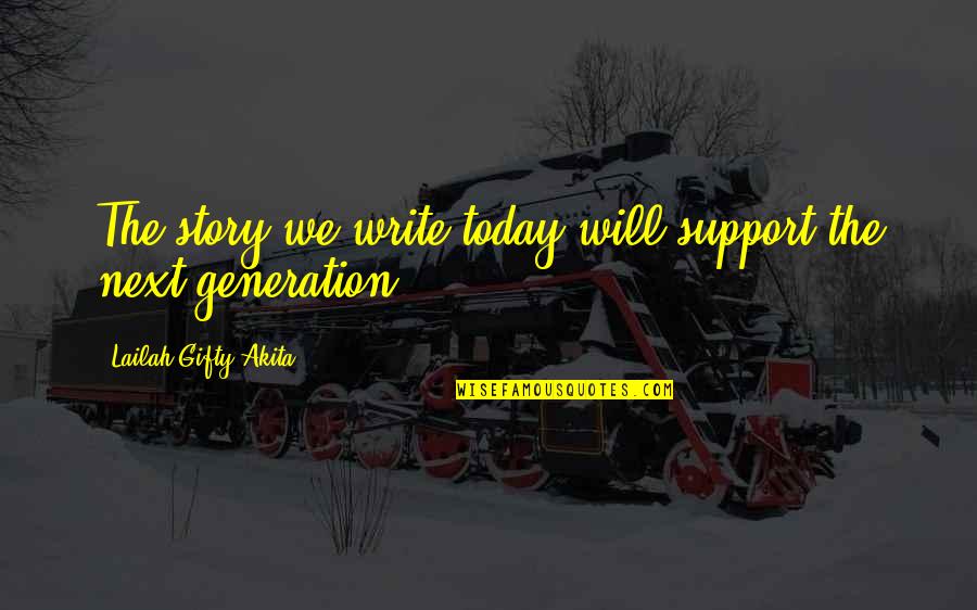 Sharing My Story Quotes By Lailah Gifty Akita: The story we write today will support the