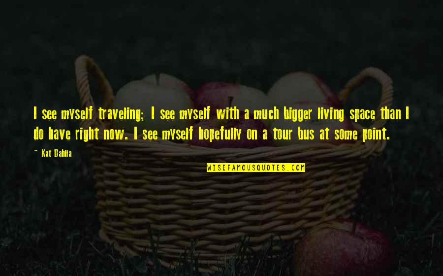 Sharing Old Memories Quotes By Kat Dahlia: I see myself traveling; I see myself with