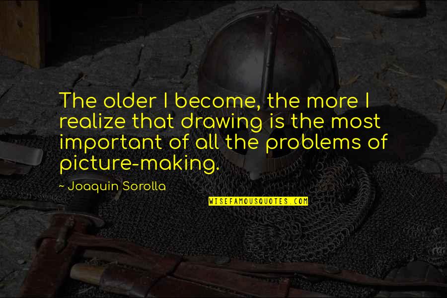 Sharing Old Toys Quotes By Joaquin Sorolla: The older I become, the more I realize