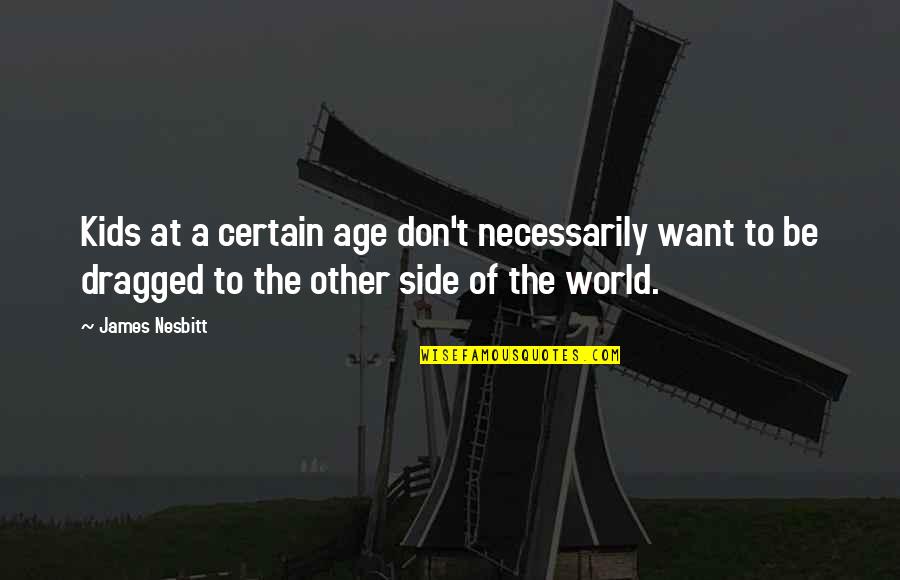 Sharing Our Feelings Quotes By James Nesbitt: Kids at a certain age don't necessarily want Sharing Our Feelings Quotes By James Nesbitt: Kids at a certain age don't necessarily want