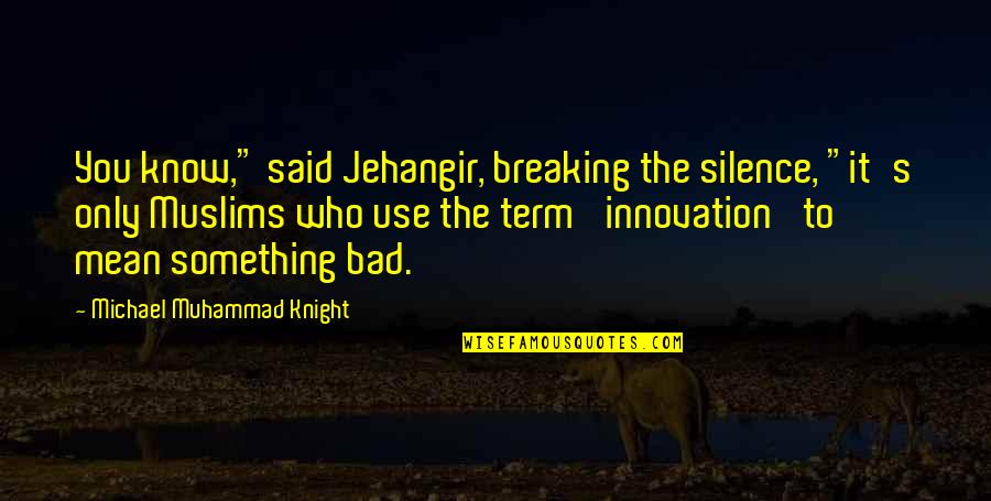 Sharing Our Feelings Quotes By Michael Muhammad Knight: You know," said Jehangir, breaking the silence, "it's