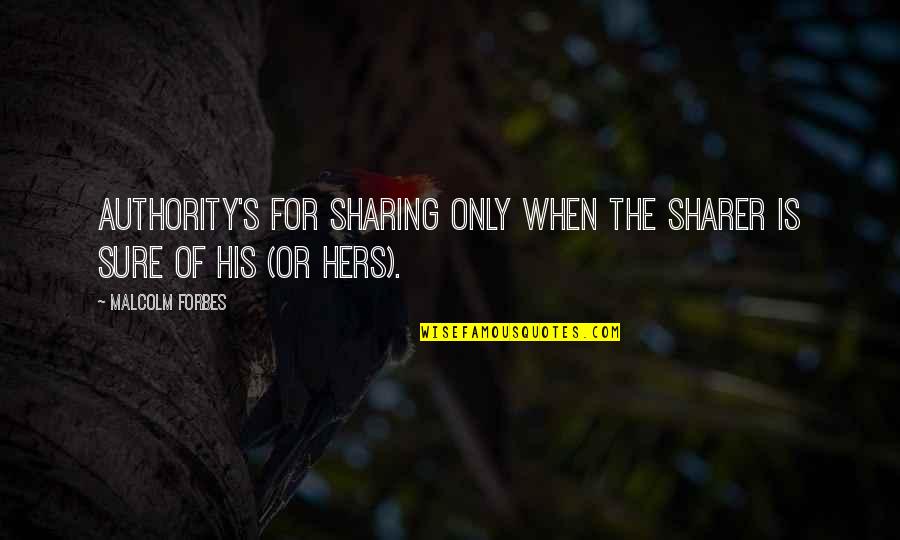 Sharing Power Quotes By Malcolm Forbes: Authority's for sharing only when the sharer is