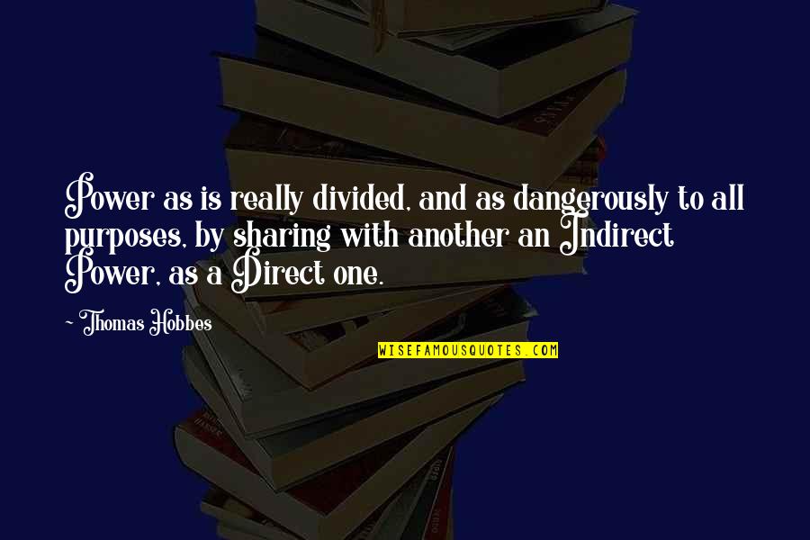 Sharing Power Quotes By Thomas Hobbes: Power as is really divided, and as dangerously
