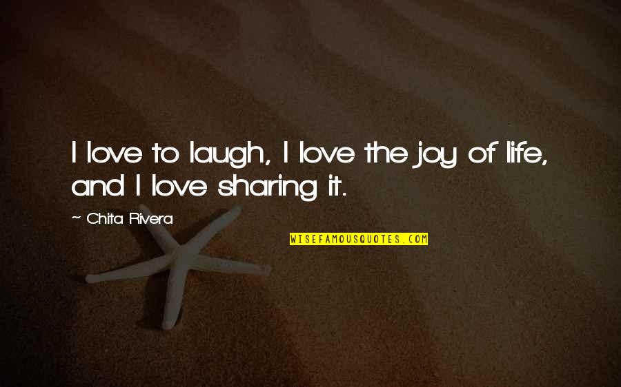 Sharing Quotes By Chita Rivera: I love to laugh, I love the joy