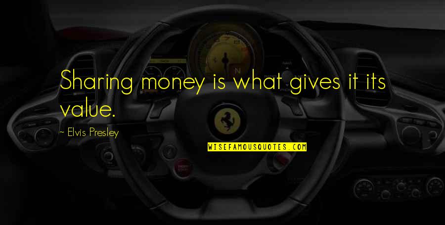 Sharing Quotes By Elvis Presley: Sharing money is what gives it its value.