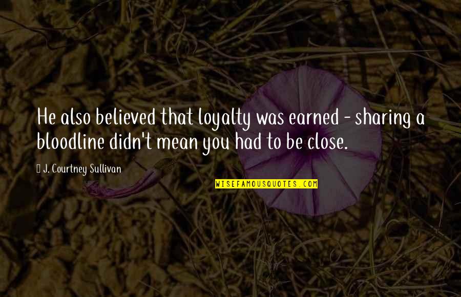 Sharing Quotes By J. Courtney Sullivan: He also believed that loyalty was earned -