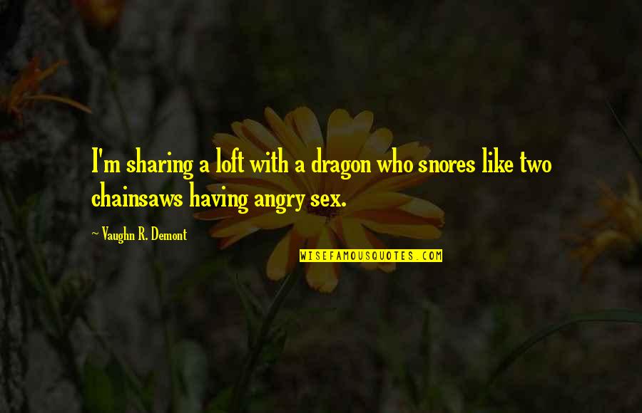 Sharing Quotes By Vaughn R. Demont: I'm sharing a loft with a dragon who
