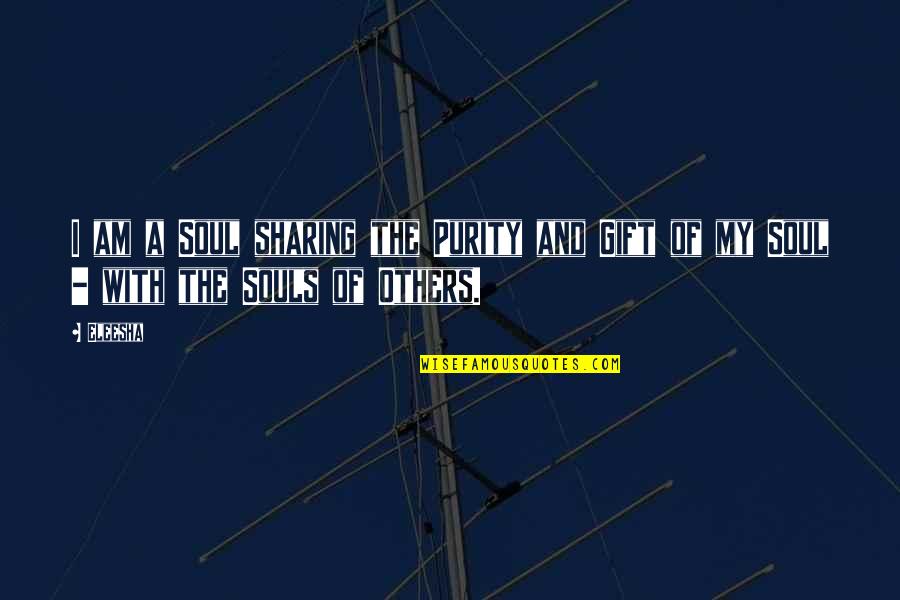 Sharing Soul Quotes By Eleesha: I am a Soul sharing the Purity and