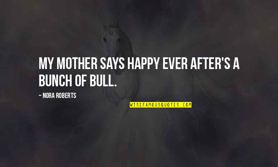 Sharing Special Moments Quotes By Nora Roberts: My mother says happy ever after's a bunch