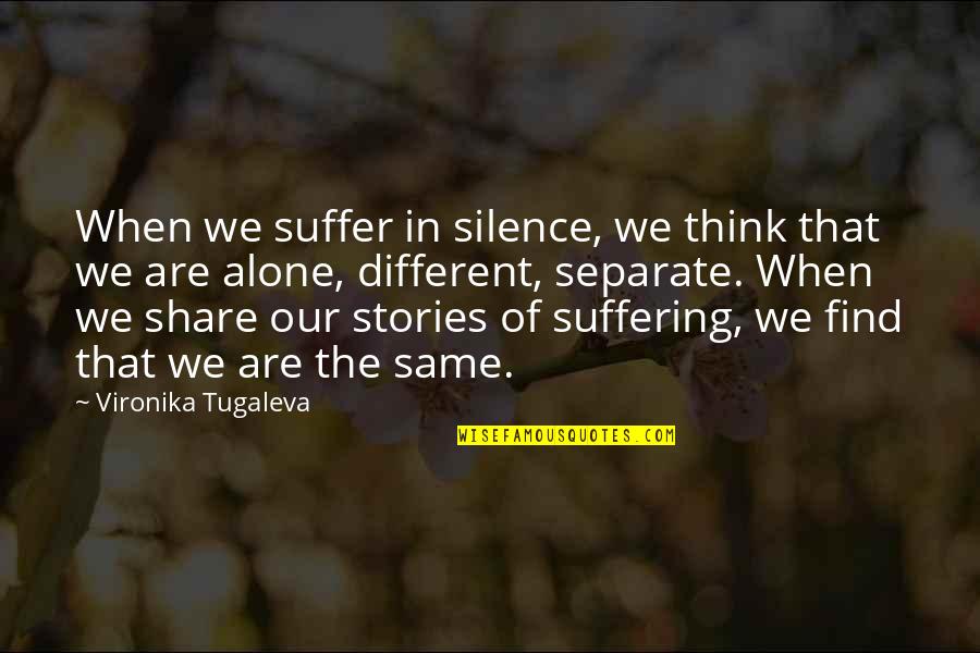 Sharing Stories Quotes By Vironika Tugaleva: When we suffer in silence, we think that