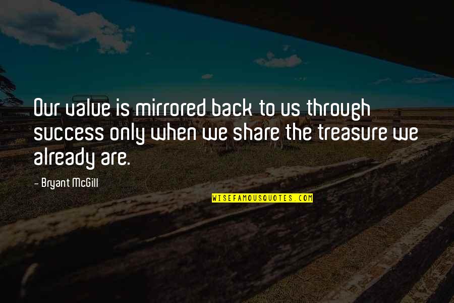 Sharing Success Quotes By Bryant McGill: Our value is mirrored back to us through
