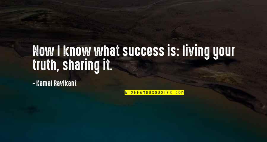 Sharing Success Quotes By Kamal Ravikant: Now I know what success is: living your