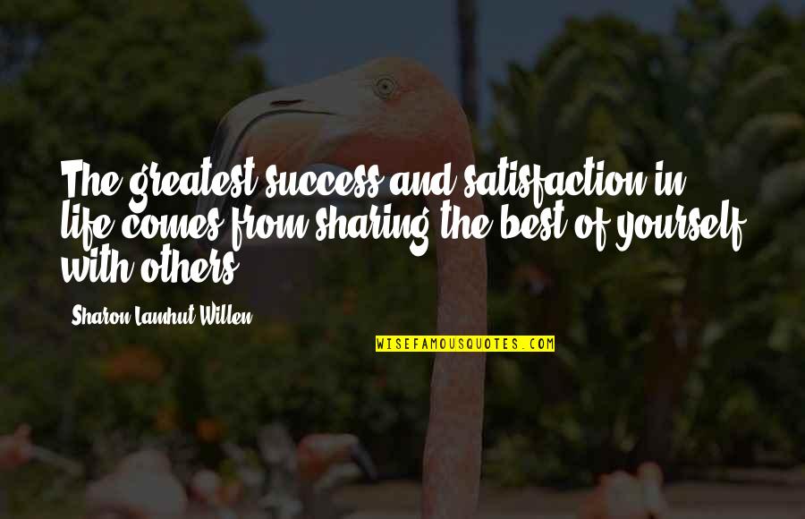 Sharing Success Quotes By Sharon Lamhut Willen: The greatest success and satisfaction in life comes