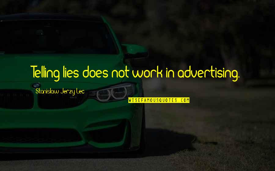 Sharing Successes Quotes By Stanislaw Jerzy Lec: Telling lies does not work in advertising.