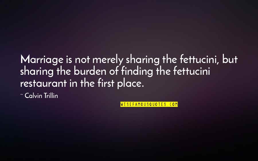 Sharing The Burden Quotes By Calvin Trillin: Marriage is not merely sharing the fettucini, but