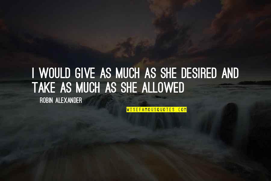 Sharing The Burden Quotes By Robin Alexander: I would give as much as she desired