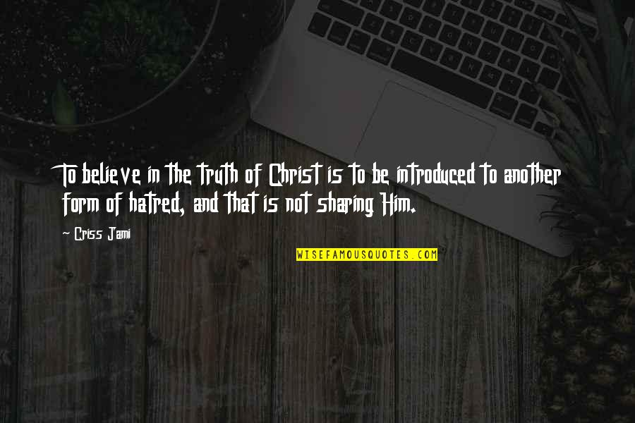 Sharing The Gospel Quotes By Criss Jami: To believe in the truth of Christ is