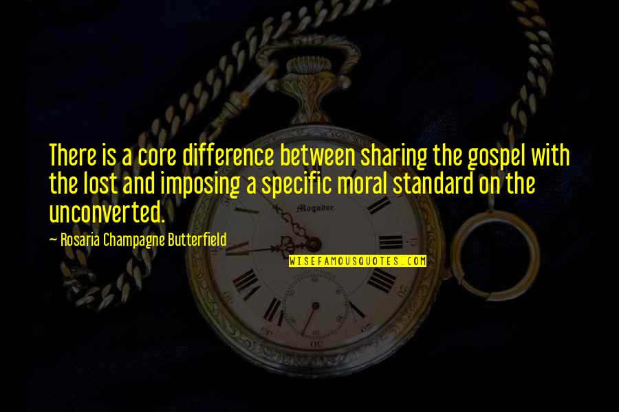 Sharing The Gospel Quotes By Rosaria Champagne Butterfield: There is a core difference between sharing the