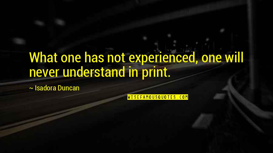 Sharing The One You Love Quotes By Isadora Duncan: What one has not experienced, one will never
