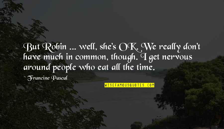 Sharing Things In Common Quotes By Francine Pascal: But Robin ... well, she's OK. We really