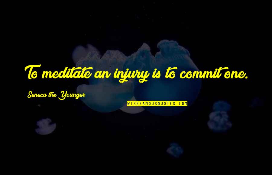 Sharing Things In Common Quotes By Seneca The Younger: To meditate an injury is to commit one.