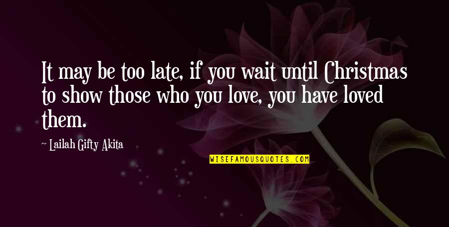 Sharing This Christmas Quotes By Lailah Gifty Akita: It may be too late, if you wait