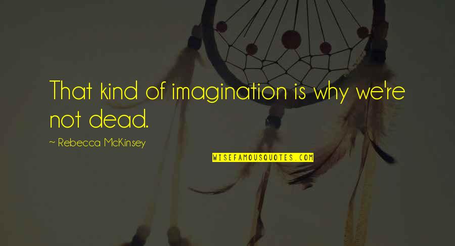 Sharing Time With Friends Quotes By Rebecca McKinsey: That kind of imagination is why we're not