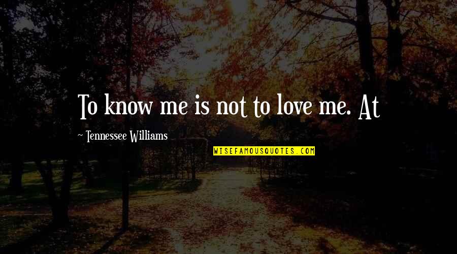 Sharing Time With Friends Quotes By Tennessee Williams: To know me is not to love me.