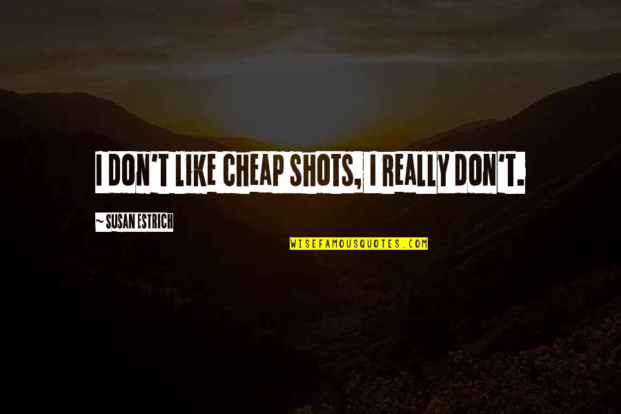 Sharing To Less Fortunate Quotes By Susan Estrich: I don't like cheap shots, I really don't.