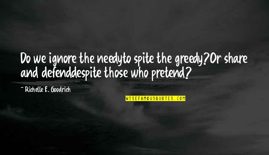 Sharing To The Needy Quotes By Richelle E. Goodrich: Do we ignore the needyto spite the greedy?Or