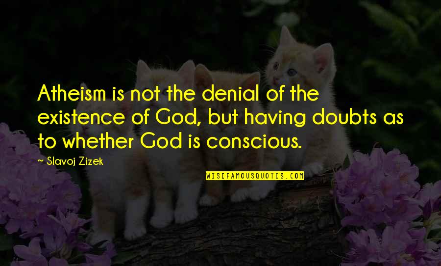 Sharing To The Needy Quotes By Slavoj Zizek: Atheism is not the denial of the existence