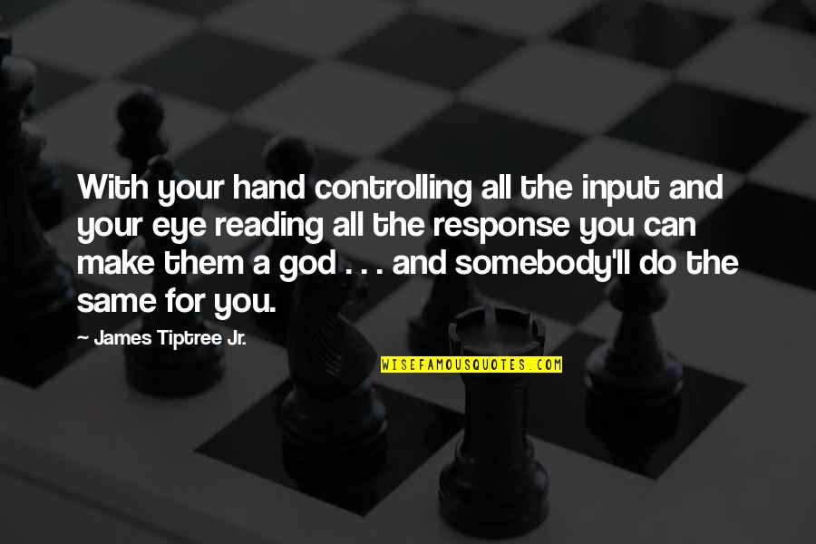 Sharing Too Much Information Quotes By James Tiptree Jr.: With your hand controlling all the input and