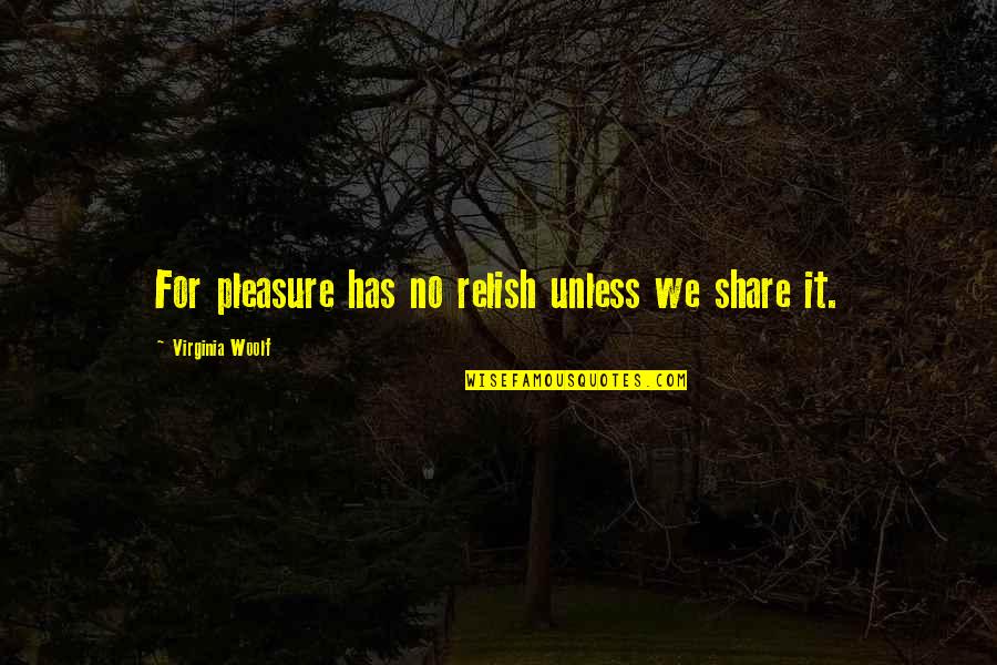 Sharing With Each Other Quotes By Virginia Woolf: For pleasure has no relish unless we share