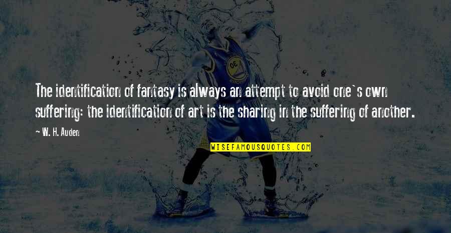 Sharing With Each Other Quotes By W. H. Auden: The identification of fantasy is always an attempt