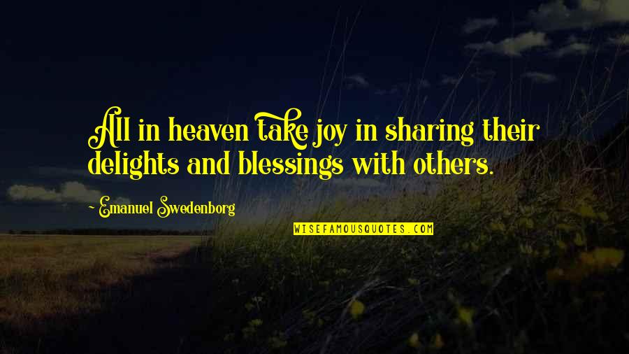 Sharing With Others Quotes By Emanuel Swedenborg: All in heaven take joy in sharing their