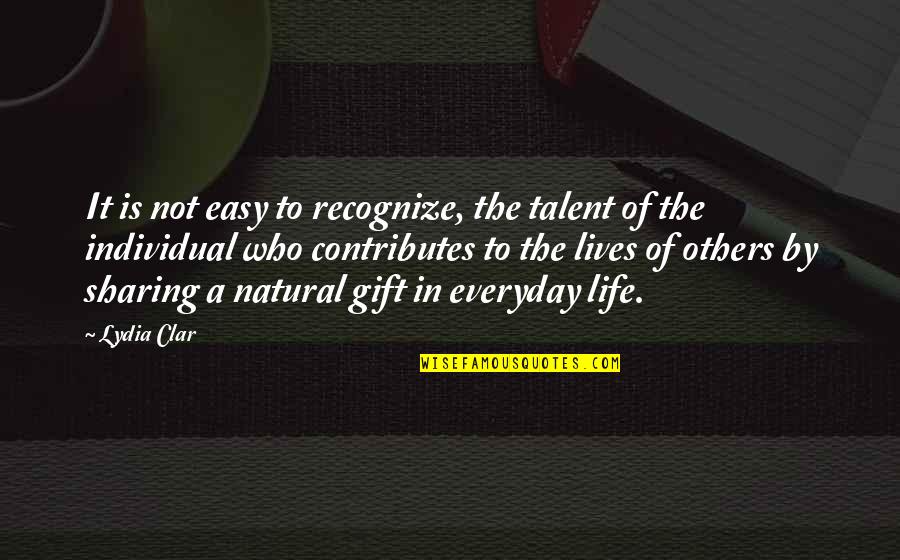 Sharing With Others Quotes By Lydia Clar: It is not easy to recognize, the talent