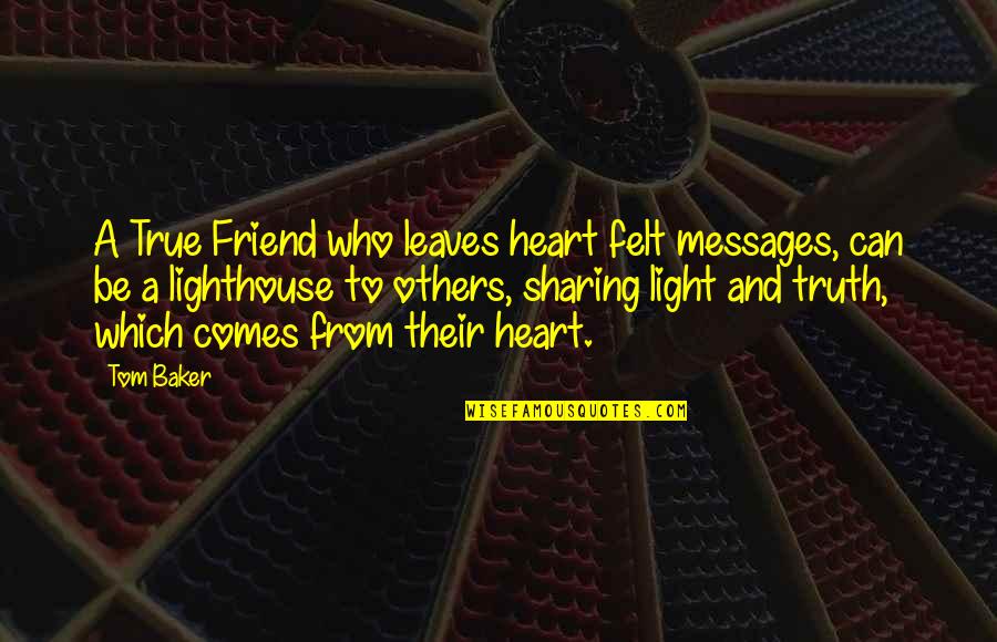 Sharing With Others Quotes By Tom Baker: A True Friend who leaves heart felt messages,