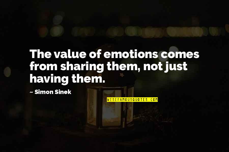 Sharing Your Emotions Quotes By Simon Sinek: The value of emotions comes from sharing them,
