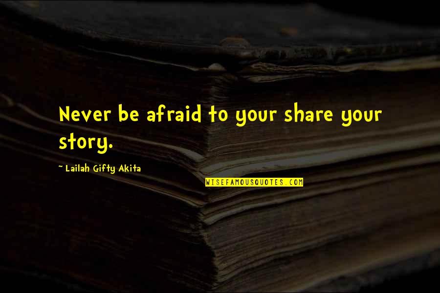 Sharing Your Faith Quotes By Lailah Gifty Akita: Never be afraid to your share your story.