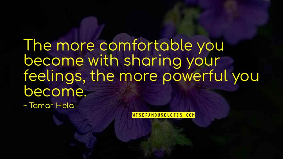 Sharing Your Feelings Quotes By Tamar Hela: The more comfortable you become with sharing your Sharing Your Feelings Quotes By Tamar Hela: The more comfortable you become with sharing your