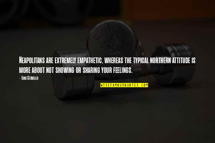 Sharing Your Feelings Quotes By Toni Servillo: Neapolitans are extremely empathetic, whereas the typical northern Sharing Your Feelings Quotes By Toni Servillo: Neapolitans are extremely empathetic, whereas the typical northern