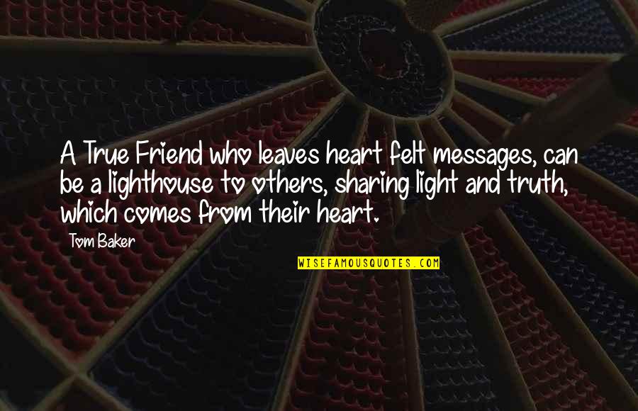 Sharing Your Heart Quotes By Tom Baker: A True Friend who leaves heart felt messages, Sharing Your Heart Quotes By Tom Baker: A True Friend who leaves heart felt messages,