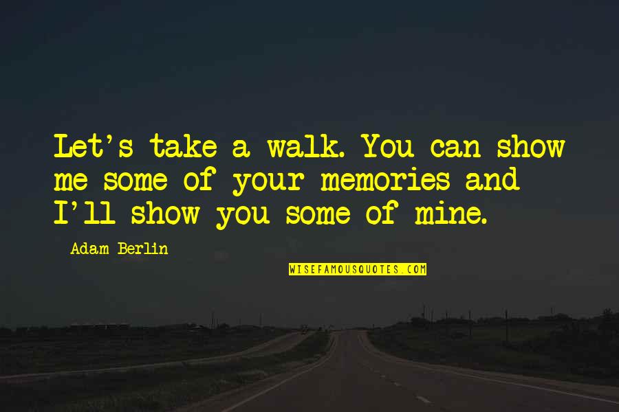 Sharing Your Pain Quotes By Adam Berlin: Let's take a walk. You can show me