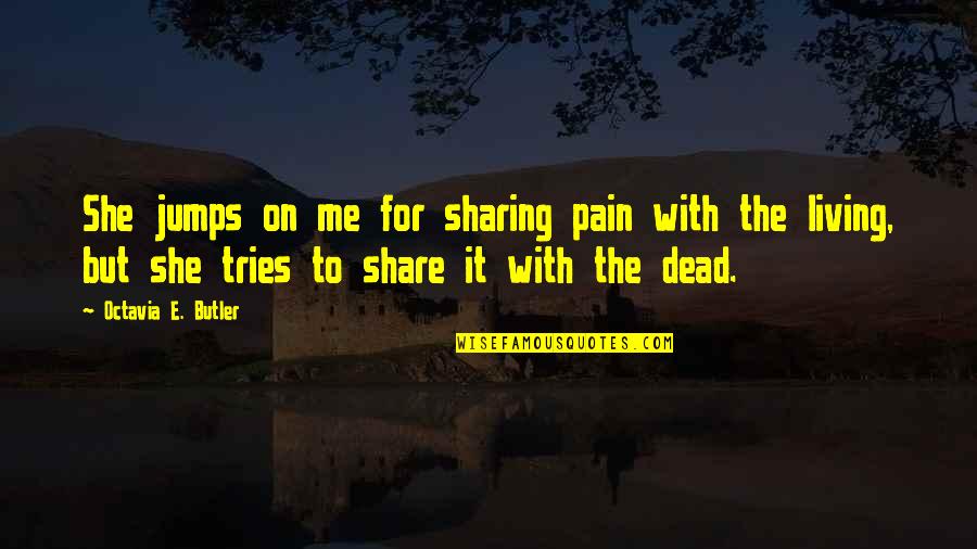 Sharing Your Pain Quotes By Octavia E. Butler: She jumps on me for sharing pain with