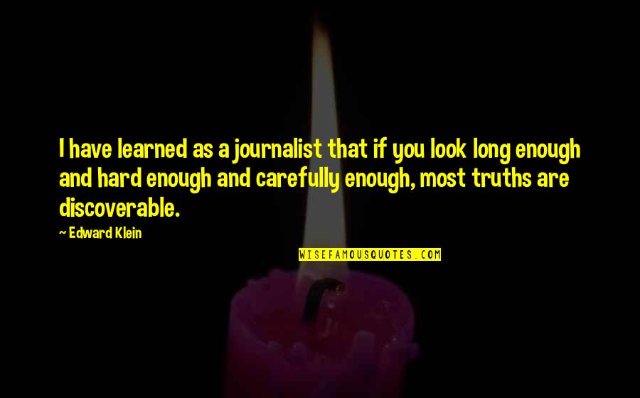 Sharing Your Story Quotes By Edward Klein: I have learned as a journalist that if