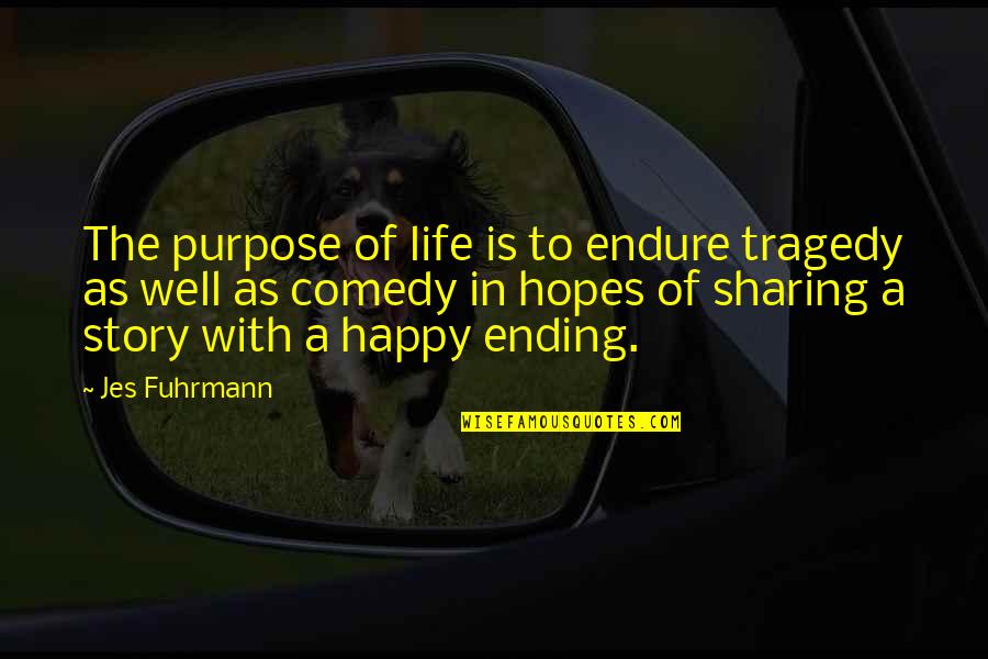 Sharing Your Story Quotes By Jes Fuhrmann: The purpose of life is to endure tragedy