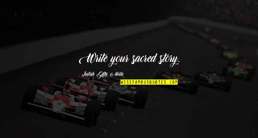 Sharing Your Story Quotes By Lailah Gifty Akita: Write your sacred story.